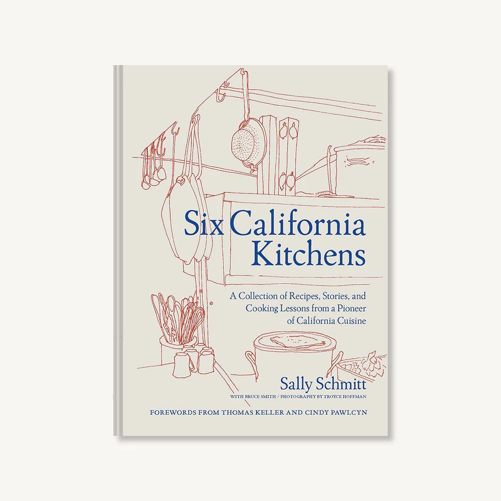 Six California Kitchens Book: A Collection of Recipes, Stories, and Cooking Lessons from a Pioneer of California Cuisine