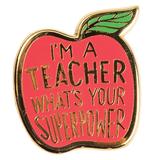 I’m A Teacher What's Your Superpower (Enamel Pin)